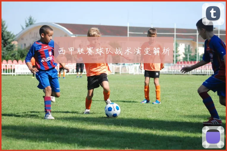 西甲联赛球队战术演变解析